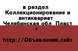  в раздел : Коллекционирование и антиквариат . Челябинская обл.,Пласт г.